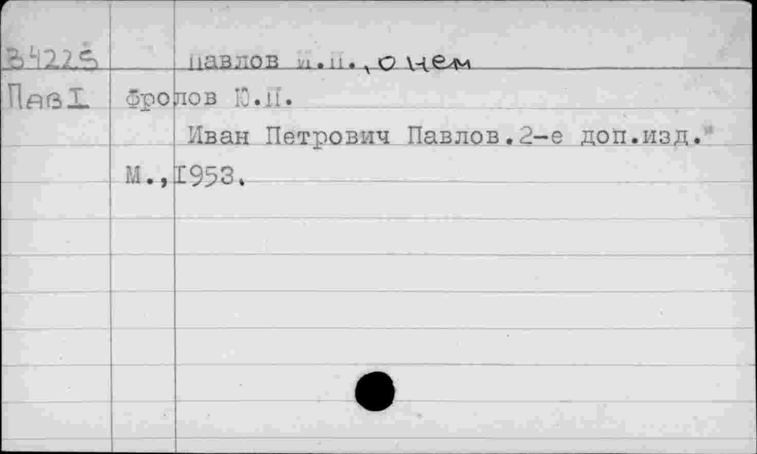 ﻿г		павлов .ни» ч о
	Фро	лов к.н.
	м.,	Иван Петрович Павлов.2-е доп.изд. 1953.
		
		
		
		
		
		
		
		